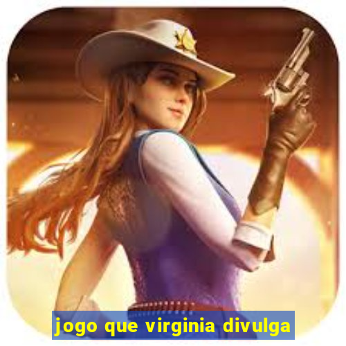 jogo que virginia divulga